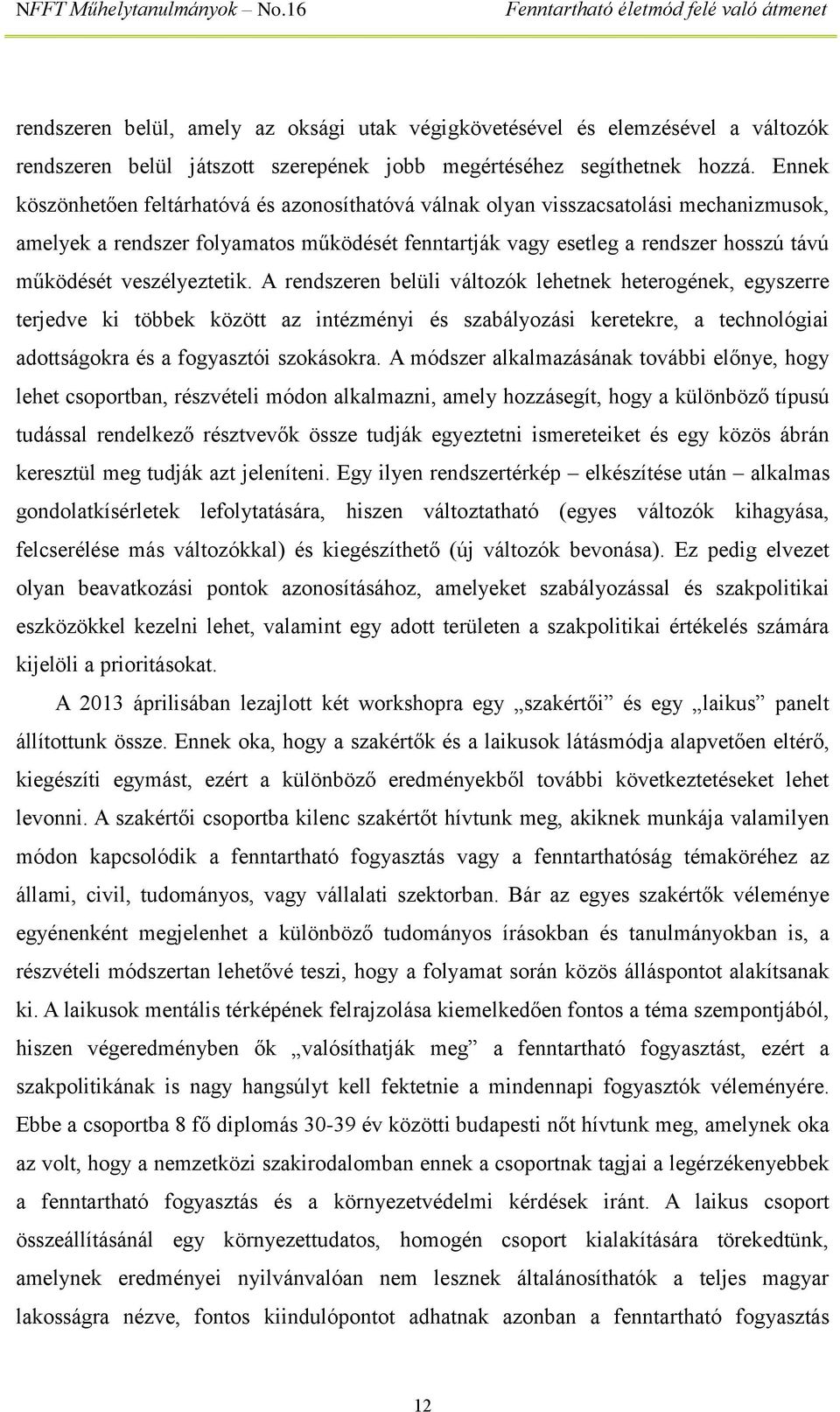 veszélyeztetik. A rendszeren belüli változók lehetnek heterogének, egyszerre terjedve ki többek között az intézményi és szabályozási keretekre, a technológiai adottságokra és a fogyasztói szokásokra.