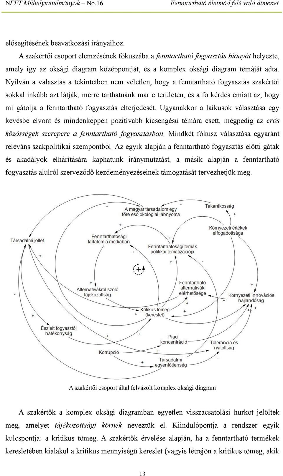 Nyilván a választás a tekintetben nem véletlen, hogy a fenntartható fogyasztás szakértői sokkal inkább azt látják, merre tarthatnánk már e területen, és a fő kérdés emiatt az, hogy mi gátolja a