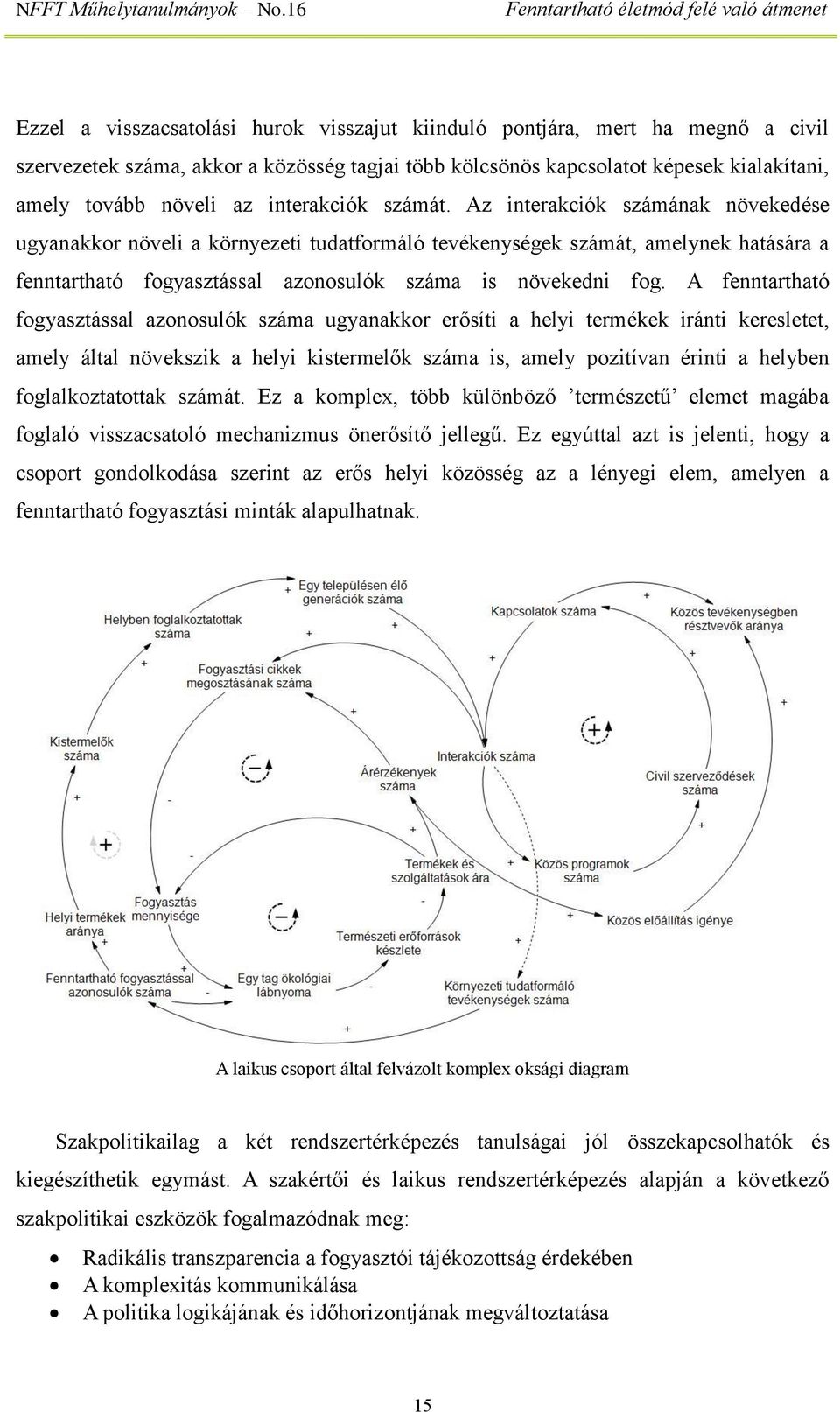 Az interakciók számának növekedése ugyanakkor növeli a környezeti tudatformáló tevékenységek számát, amelynek hatására a fenntartható fogyasztással azonosulók száma is növekedni fog.