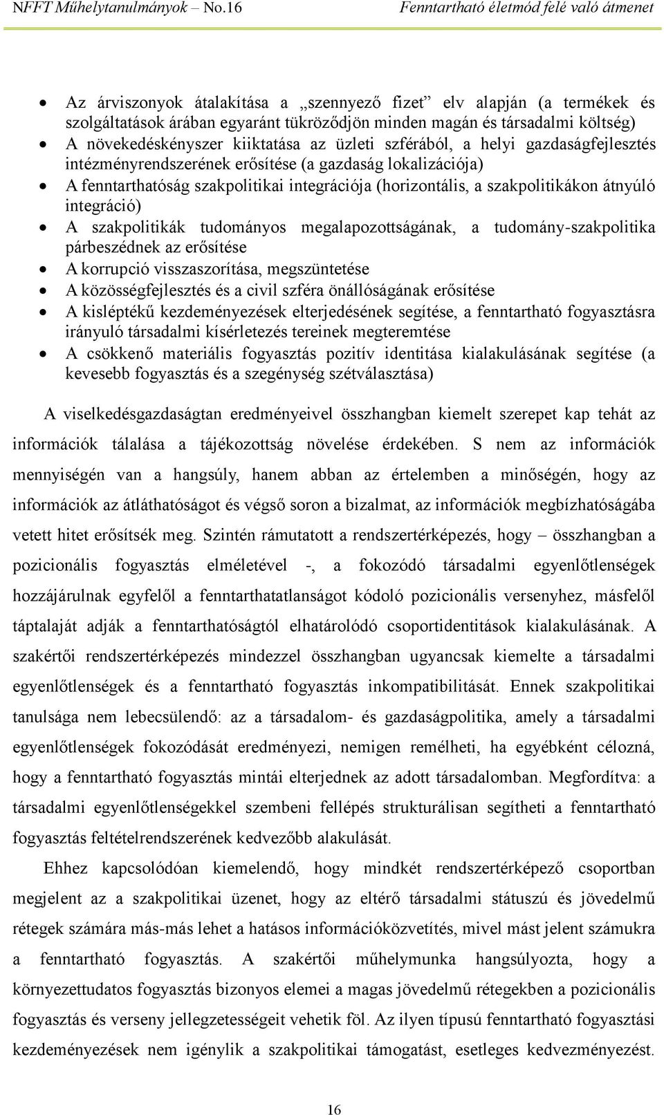 szakpolitikák tudományos megalapozottságának, a tudomány-szakpolitika párbeszédnek az erősítése A korrupció visszaszorítása, megszüntetése A közösségfejlesztés és a civil szféra önállóságának