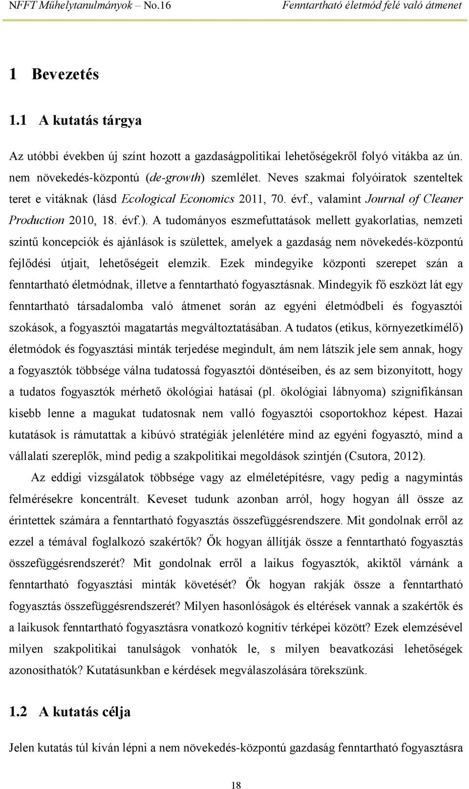 A tudományos eszmefuttatások mellett gyakorlatias, nemzeti szintű koncepciók és ajánlások is születtek, amelyek a gazdaság nem növekedés-központú fejlődési útjait, lehetőségeit elemzik.