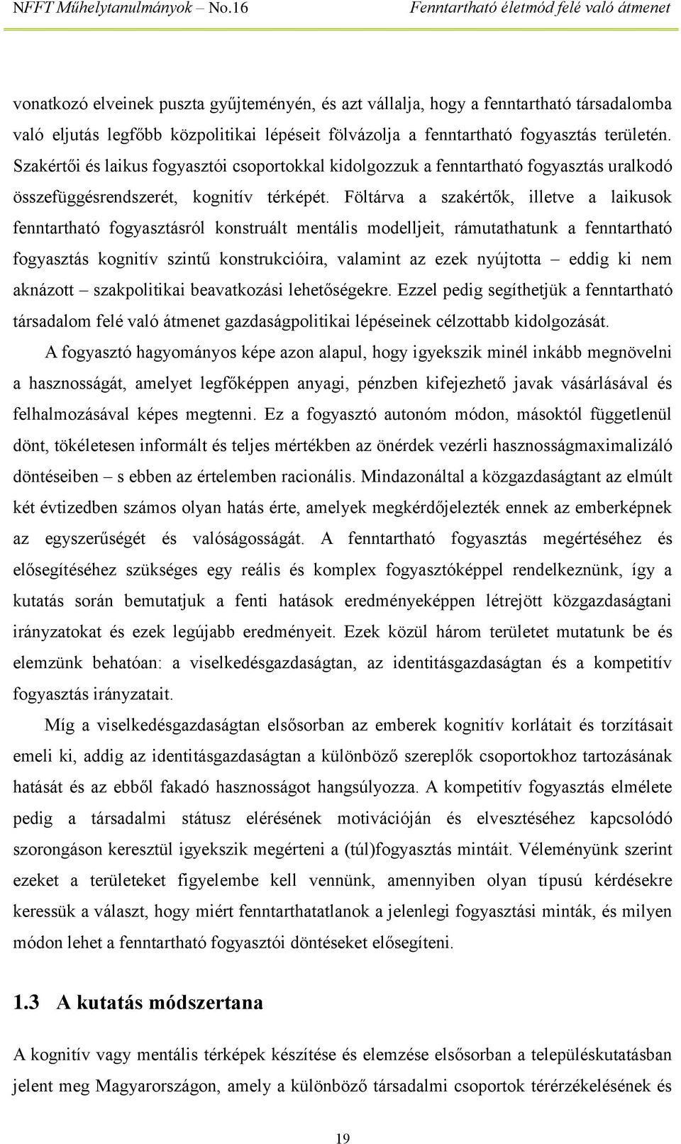 Föltárva a szakértők, illetve a laikusok fenntartható fogyasztásról konstruált mentális modelljeit, rámutathatunk a fenntartható fogyasztás kognitív szintű konstrukcióira, valamint az ezek nyújtotta