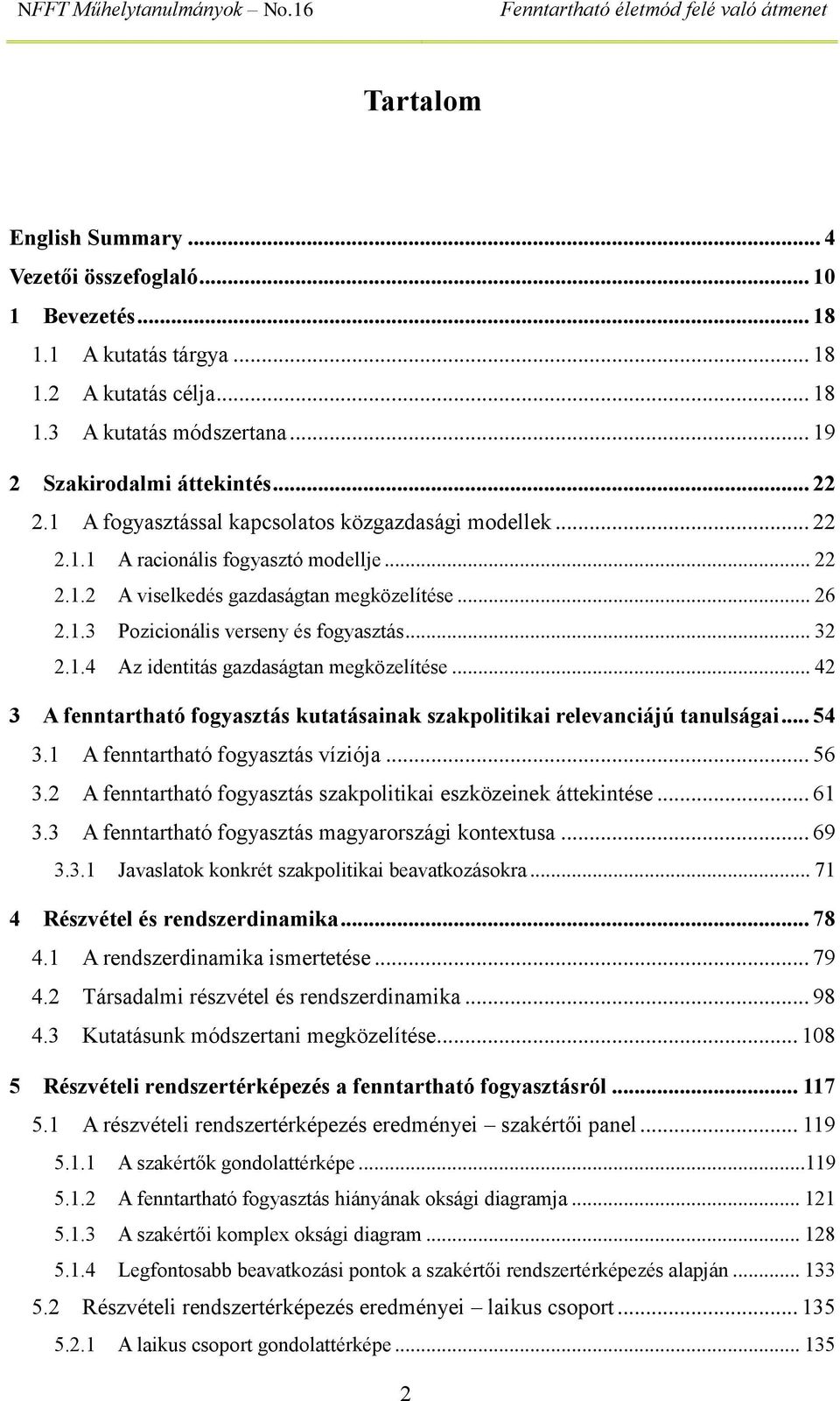 1.4 Az identitás gazdaságtan megközelítése... 42 3 A fenntartható fogyasztás kutatásainak szakpolitikai relevanciájú tanulságai... 54 3.1 A fenntartható fogyasztás víziója... 56 3.