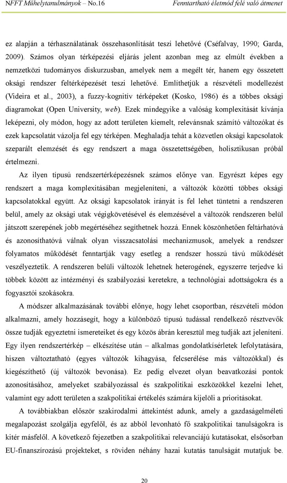 lehetővé. Említhetjük a részvételi modellezést (Videira et al., 2003), a fuzzy-kognitív térképeket (Kosko, 1986) és a többes oksági diagramokat (Open University, web).