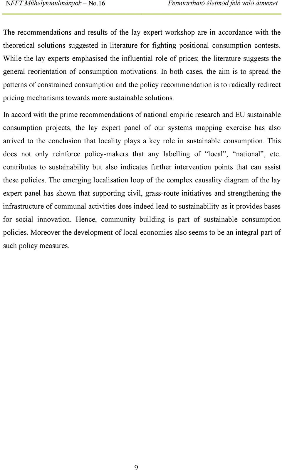 In both cases, the aim is to spread the patterns of constrained consumption and the policy recommendation is to radically redirect pricing mechanisms towards more sustainable solutions.