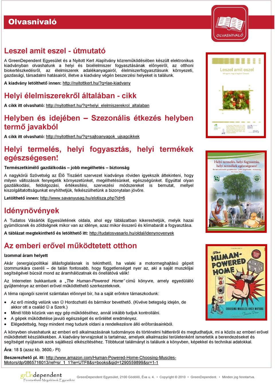 találunk. A kiadvány letölthető innen: http://nyitottkert.hu/?q=lae-kiadvany Helyi élelmiszerekről általában - cikk A cikk itt olvasható: http://nyitottkert.hu/?q=helyi_elelmiszerekrol_altalaban Helyben és idejében Szezonális étkezés helyben termő javakból A cikk itt olvasható: http://nyitottkert.