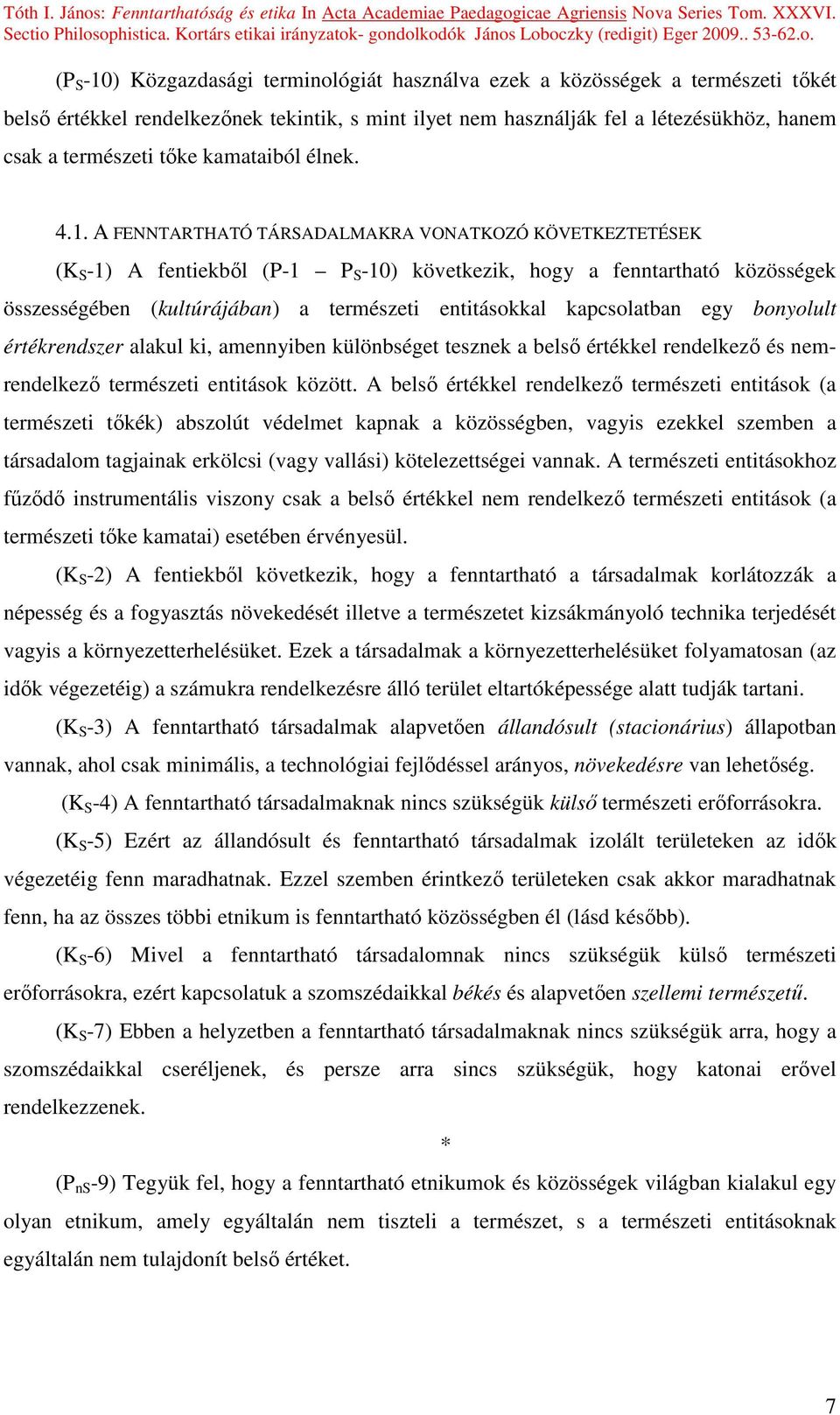 A FENNTARTHATÓ TÁRSADALMAKRA VONATKOZÓ KÖVETKEZTETÉSEK (K S -1) A fentiekbıl (P-1 P S -10) következik, hogy a fenntartható közösségek összességében (kultúrájában) a természeti entitásokkal