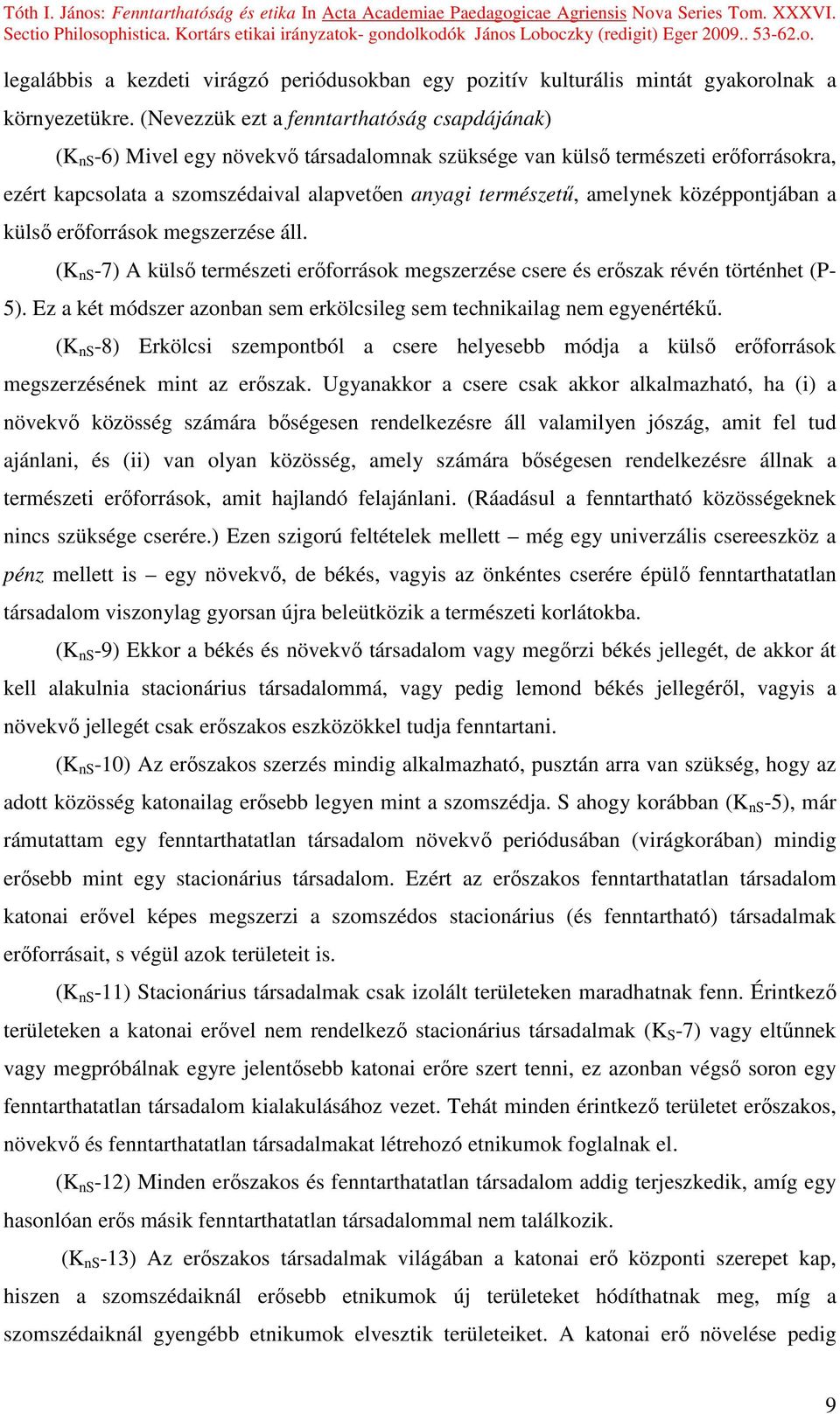 amelynek középpontjában a külsı erıforrások megszerzése áll. (K ns -7) A külsı természeti erıforrások megszerzése csere és erıszak révén történhet (P- 5).