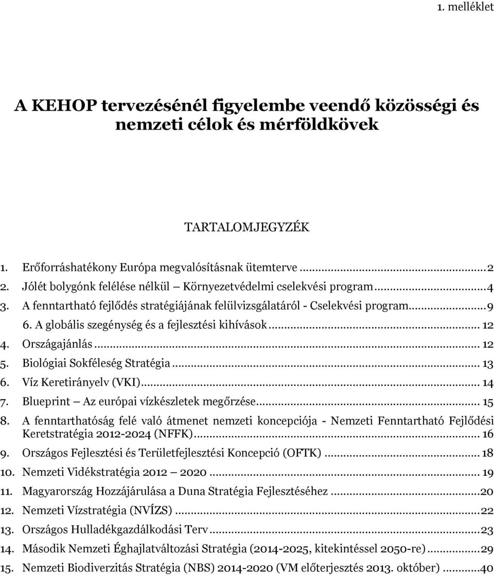 A globális szegénység és a fejlesztési kihívások... 12 4. Országajánlás... 12 5. Biológiai Sokféleség Stratégia... 13 6. Víz Keretirányelv (VKI)... 14 7. Blueprint Az európai vízkészletek megőrzése.