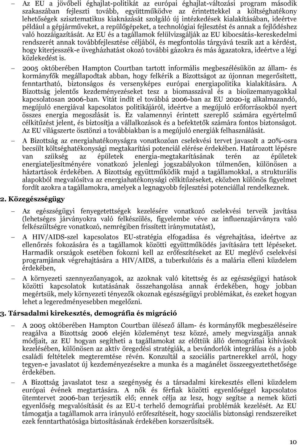 Az EU és a tagállamok felülvizsgálják az EU kibocsátás-kereskedelmi rendszerét annak továbbfejlesztése céljából, és megfontolás tárgyává teszik azt a kérdést, hogy kiterjesszék-e üvegházhatást okozó