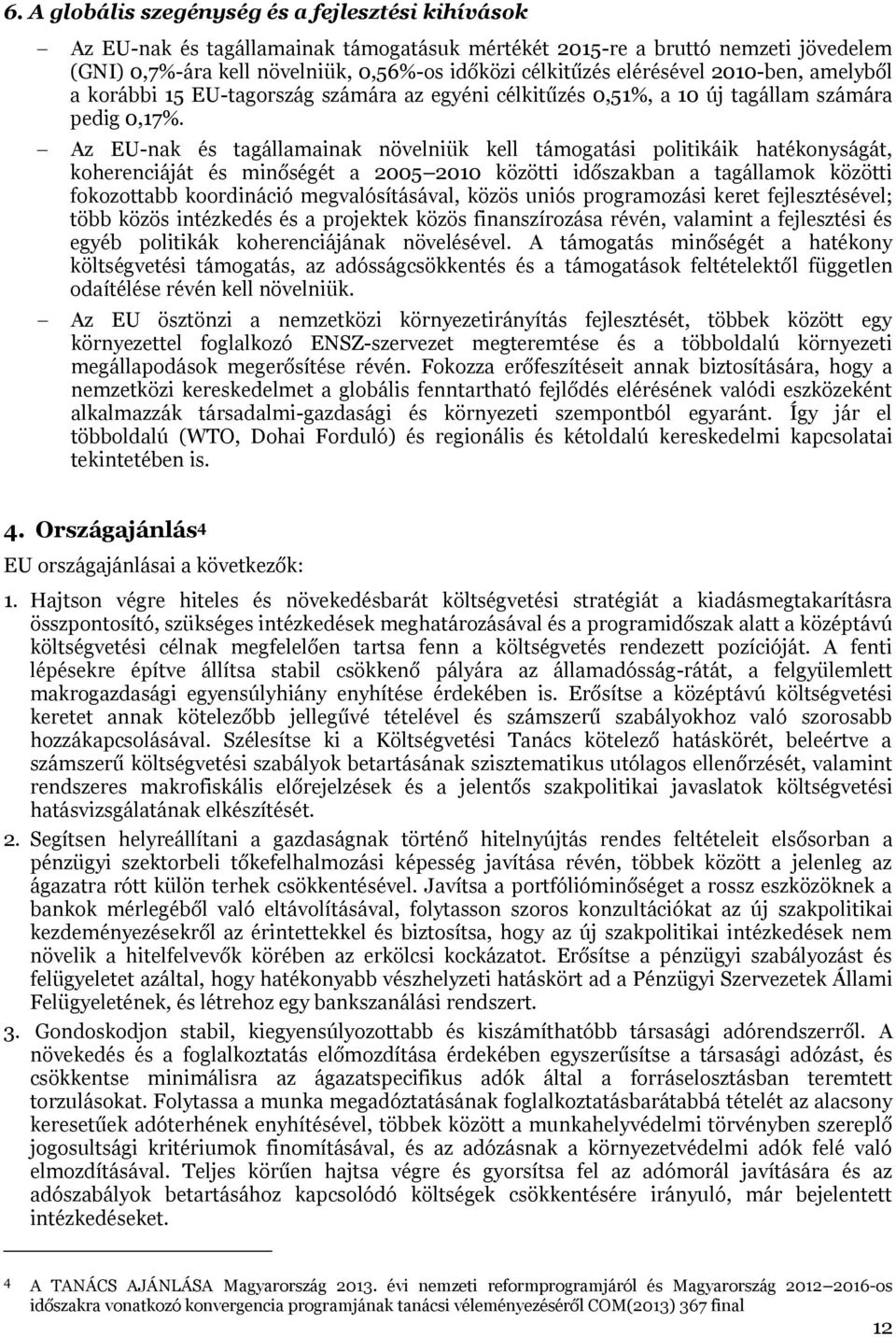 Az EU-nak és tagállamainak növelniük kell támogatási politikáik hatékonyságát, koherenciáját és minőségét a 2005 2010 közötti időszakban a tagállamok közötti fokozottabb koordináció megvalósításával,