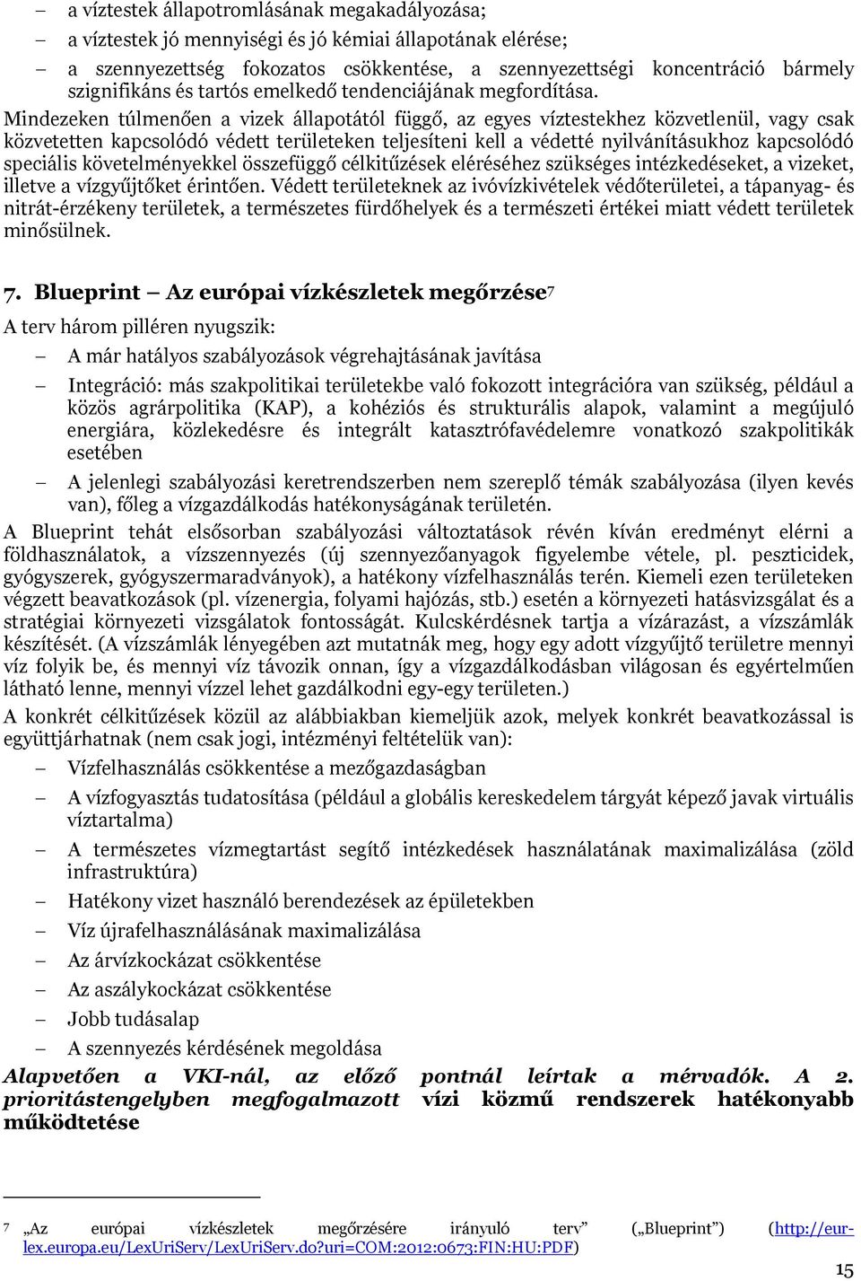 Mindezeken túlmenően a vizek állapotától függő, az egyes víztestekhez közvetlenül, vagy csak közvetetten kapcsolódó védett területeken teljesíteni kell a védetté nyilvánításukhoz kapcsolódó speciális