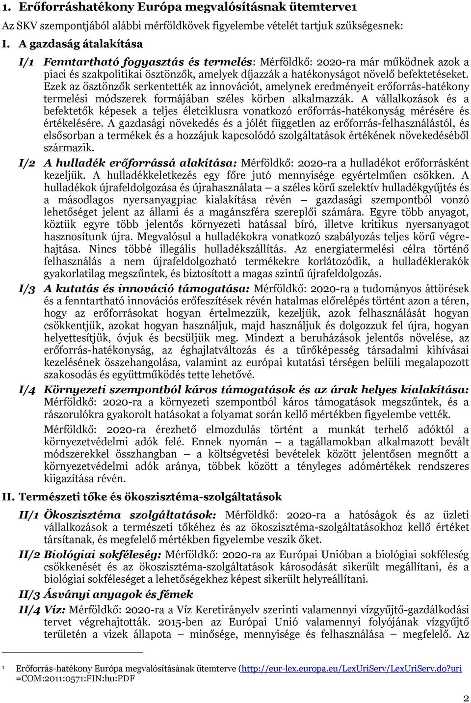 Ezek az ösztönzők serkentették az innovációt, amelynek eredményeit erőforrás-hatékony termelési módszerek formájában széles körben alkalmazzák.