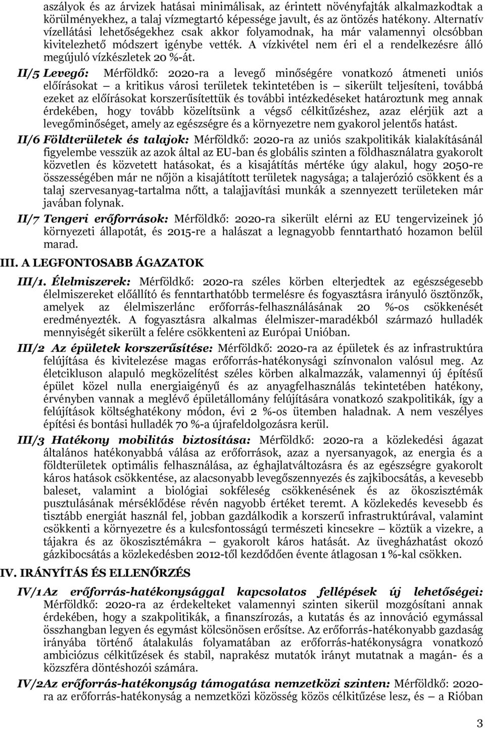 A vízkivétel nem éri el a rendelkezésre álló megújuló vízkészletek 20 %-át.