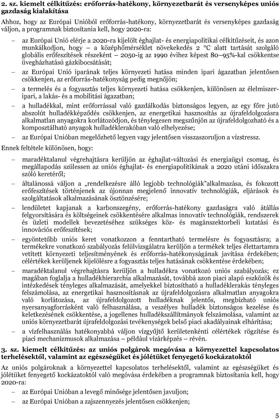 programnak biztosítania kell, hogy 2020-ra: az Európai Unió elérje a 2020-ra kijelölt éghajlat- és energiapolitikai célkitűzéseit, és azon munkálkodjon, hogy a középhőmérséklet növekekedés 2 C alatt