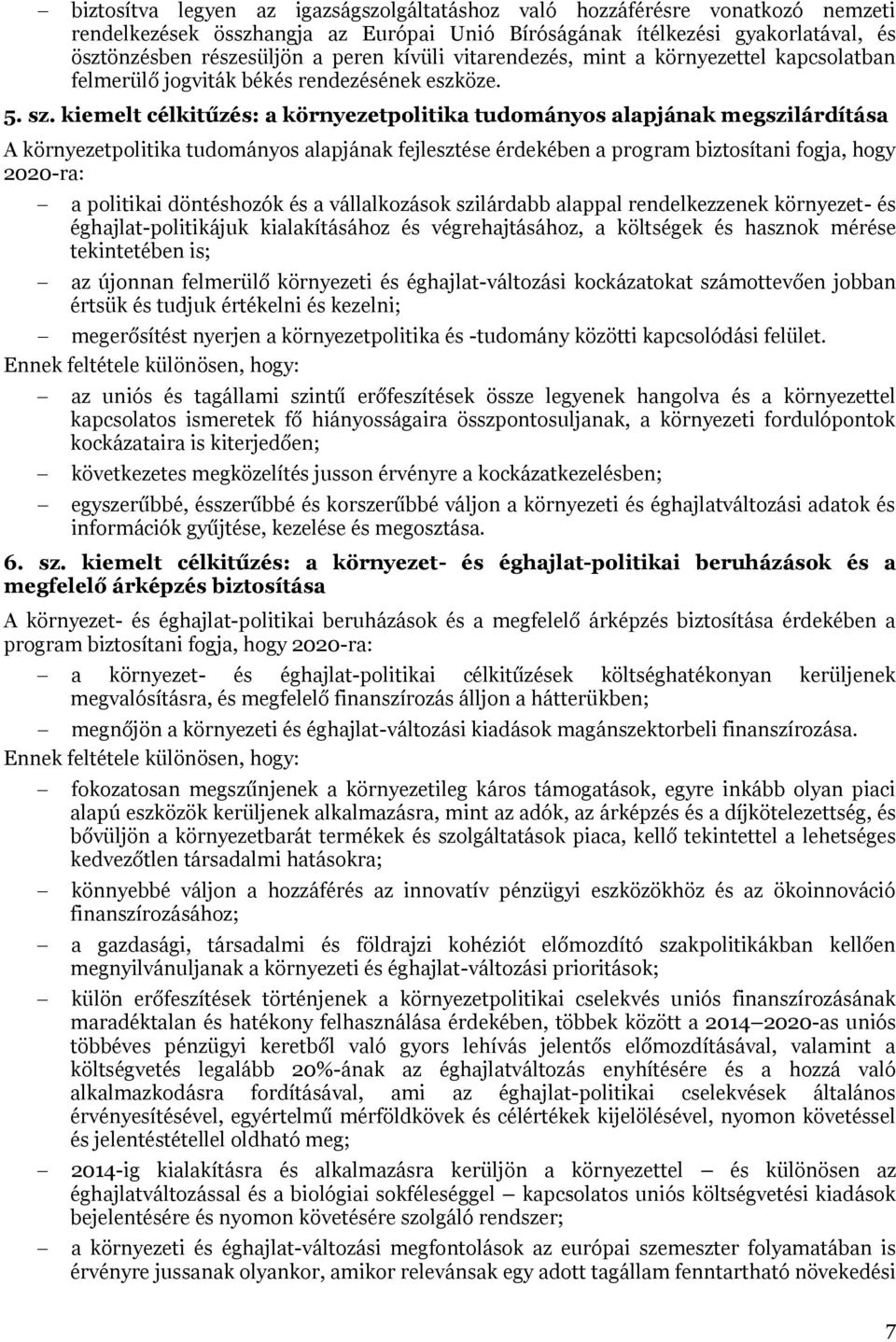 kiemelt célkitűzés: a környezetpolitika tudományos alapjának megszilárdítása A környezetpolitika tudományos alapjának fejlesztése érdekében a program biztosítani fogja, hogy 2020-ra: a politikai