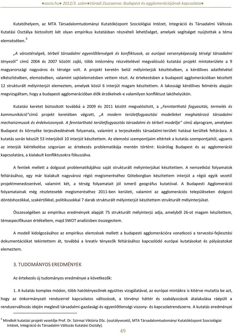 3 A várostérségek, térbeli társadalmi egyenlőtlenségek és konfliktusok, az európai versenyképesség térségi társadalmi tényezői című 2004 és 2007 között zajló, több intézmény részvételével megvalósuló