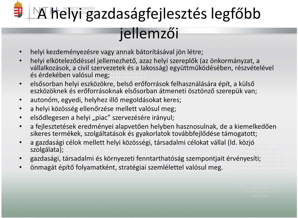 elsősorban átmeneti ösztönző szerepük van; autonóm, egyedi, helyhez illő megoldásokat keres; a helyi közösség ellenőrzése mellett valósul meg; elsődlegesen a helyi piac szervezésére irányul; a