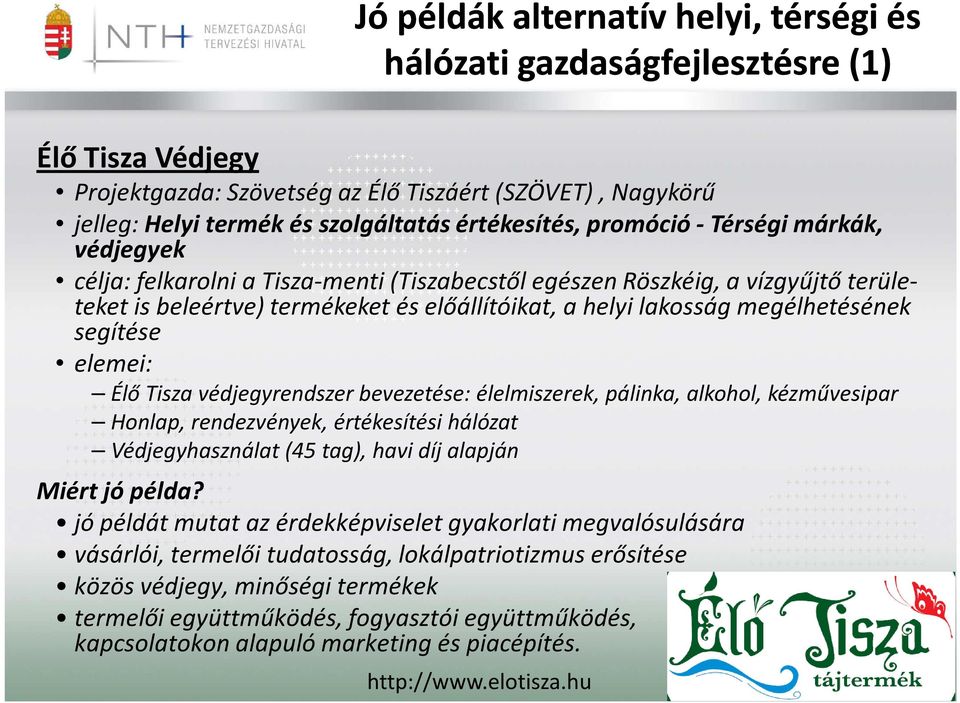 segítése elemei: Élő Tisza védjegyrendszer bevezetése: élelmiszerek, pálinka, alkohol, kézművesipar Honlap, rendezvények, értékesítési hálózat Védjegyhasználat (45 tag), havi díj alapján Miért jó