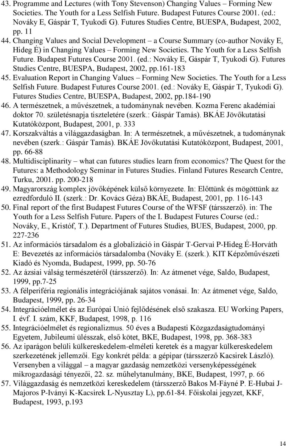 The Youth for a Less Selfish Future. Budapest Futures Course 2001. (ed.: Nováky E, Gáspár T, Tyukodi G). Futures Studies Centre, BUESPA, Budapest, 2002, pp.161-183 45.