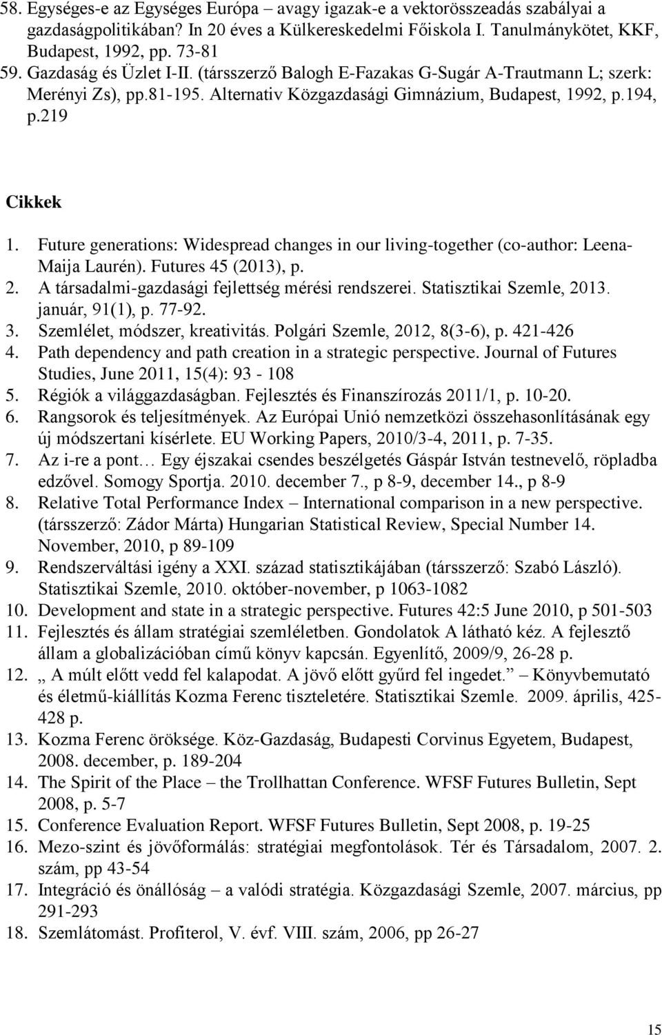 Future generations: Widespread changes in our living-together (co-author: Leena- Maija Laurén). Futures 45 (2013), p. 2. A társadalmi-gazdasági fejlettség mérési rendszerei. Statisztikai Szemle, 2013.