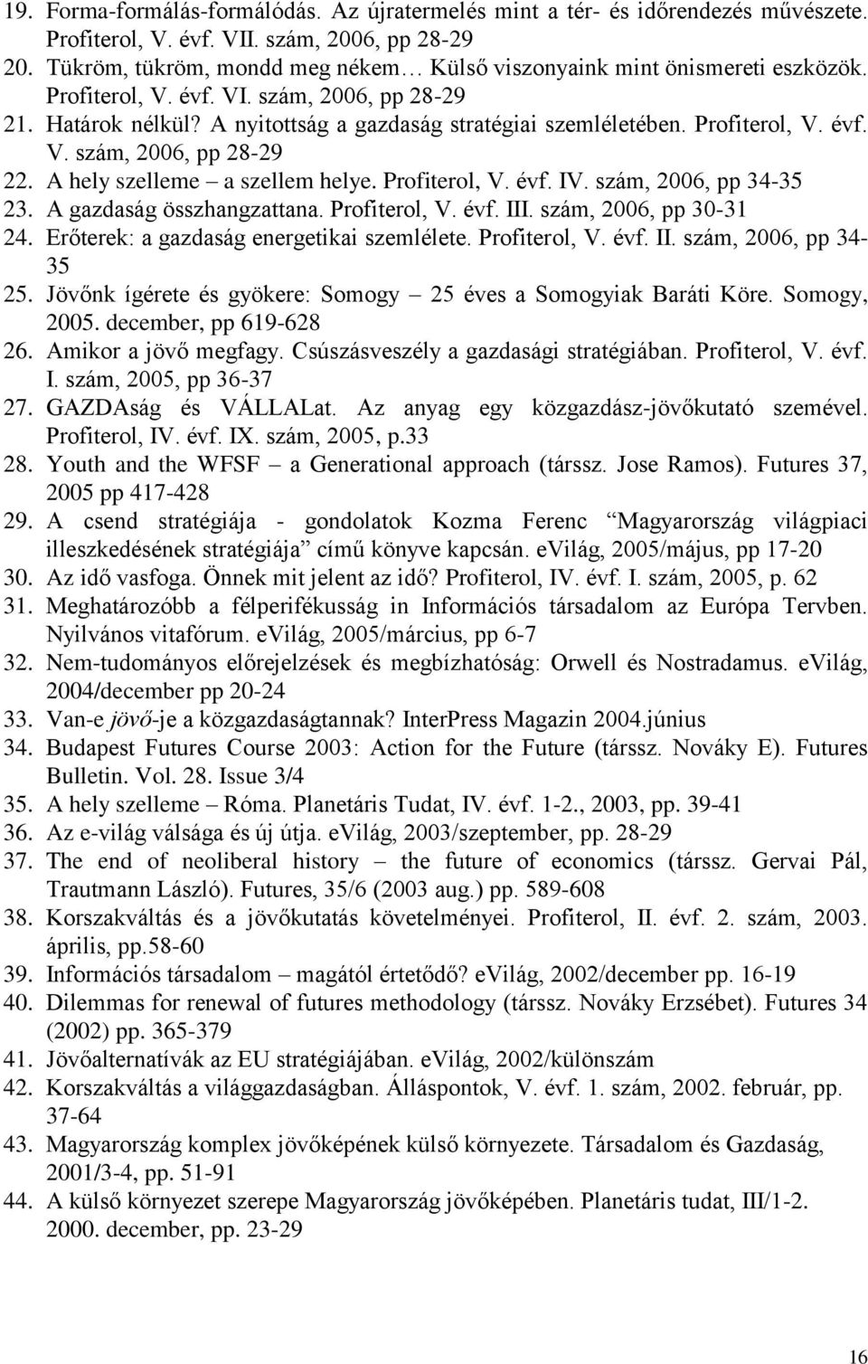 Profiterol, V. évf. V. szám, 2006, pp 28-29 22. A hely szelleme a szellem helye. Profiterol, V. évf. IV. szám, 2006, pp 34-35 23. A gazdaság összhangzattana. Profiterol, V. évf. III.