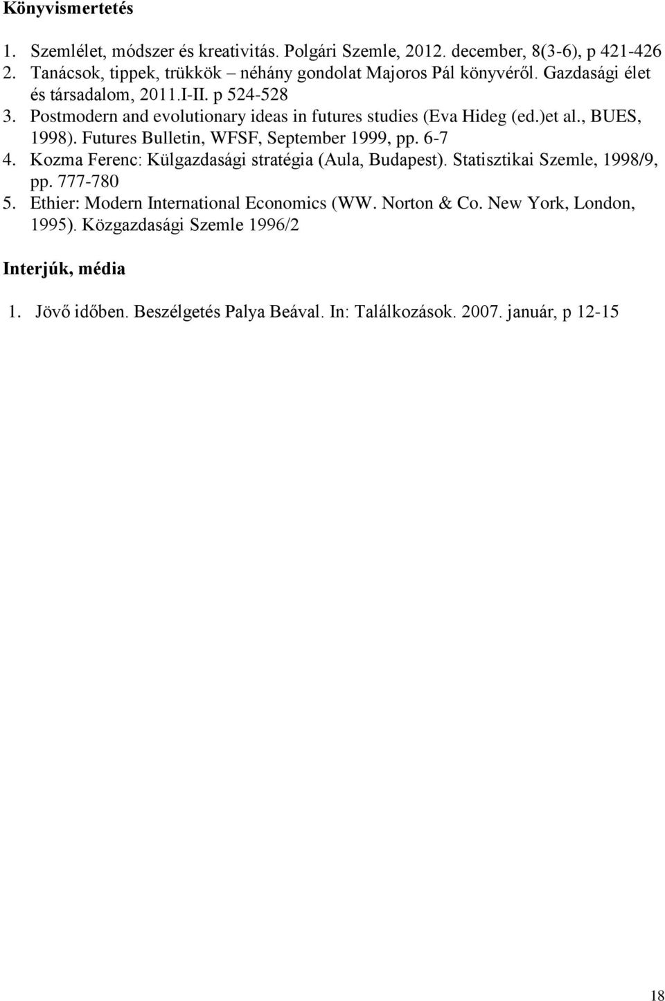 Postmodern and evolutionary ideas in futures studies (Eva Hideg (ed.)et al., BUES, 1998). Futures Bulletin, WFSF, September 1999, pp. 6-7 4.