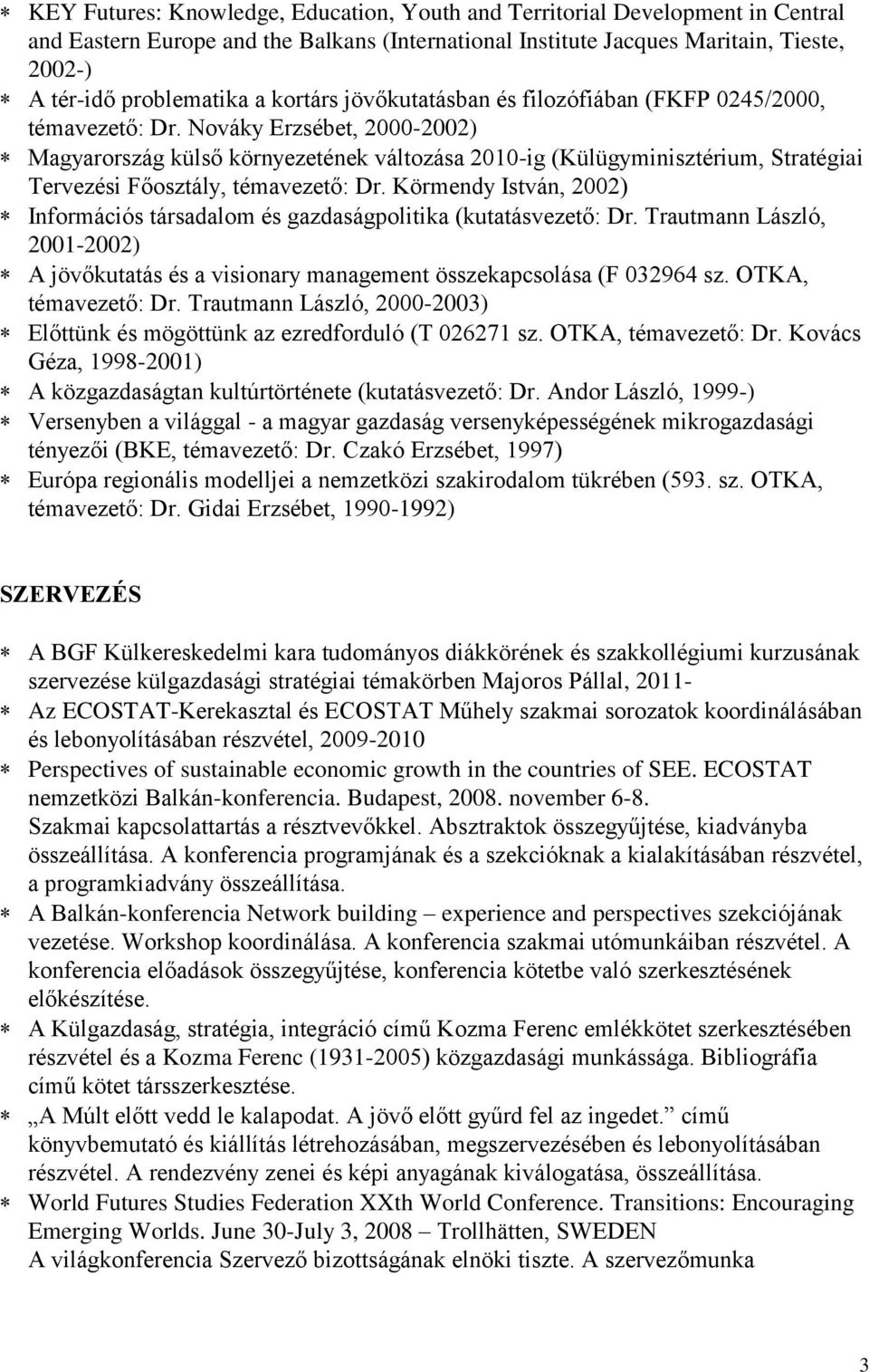 Nováky Erzsébet, 2000-2002) Magyarország külső környezetének változása 2010-ig (Külügyminisztérium, Stratégiai Tervezési Főosztály, témavezető: Dr.