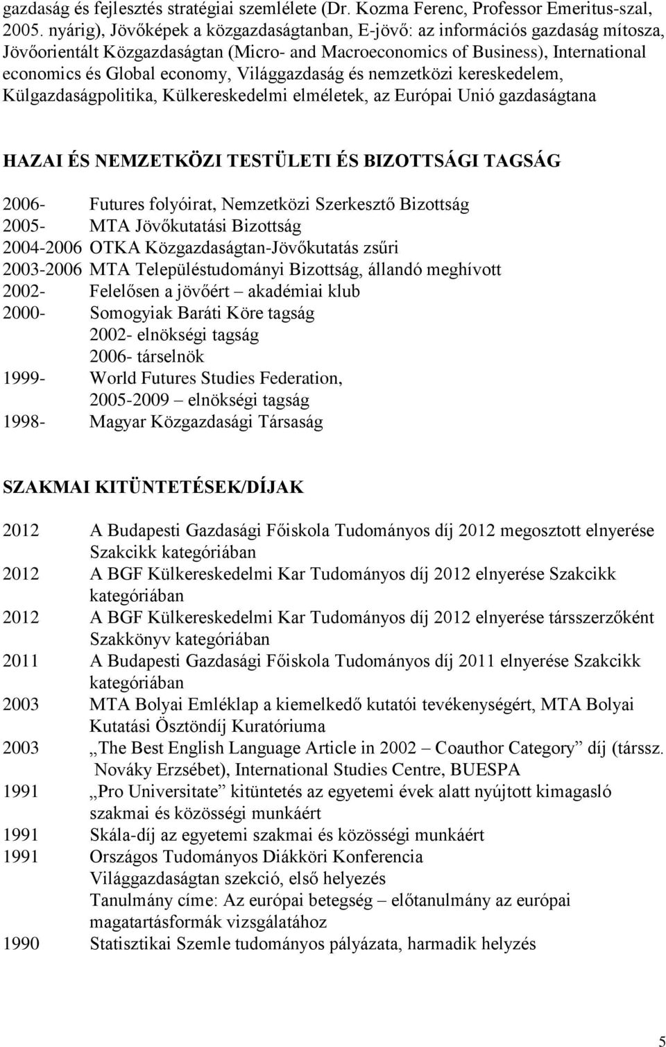 Világgazdaság és nemzetközi kereskedelem, Külgazdaságpolitika, Külkereskedelmi elméletek, az Európai Unió gazdaságtana HAZAI ÉS NEMZETKÖZI TESTÜLETI ÉS BIZOTTSÁGI TAGSÁG 2006- Futures folyóirat,