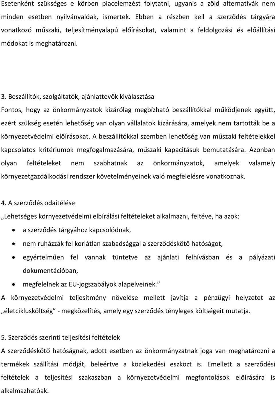 Beszállítók, szolgáltatók, ajánlattevők kiválasztása Fontos, hogy az önkormányzatok kizárólag megbízható beszállítókkal működjenek együtt, ezért szükség esetén lehetőség van olyan vállalatok