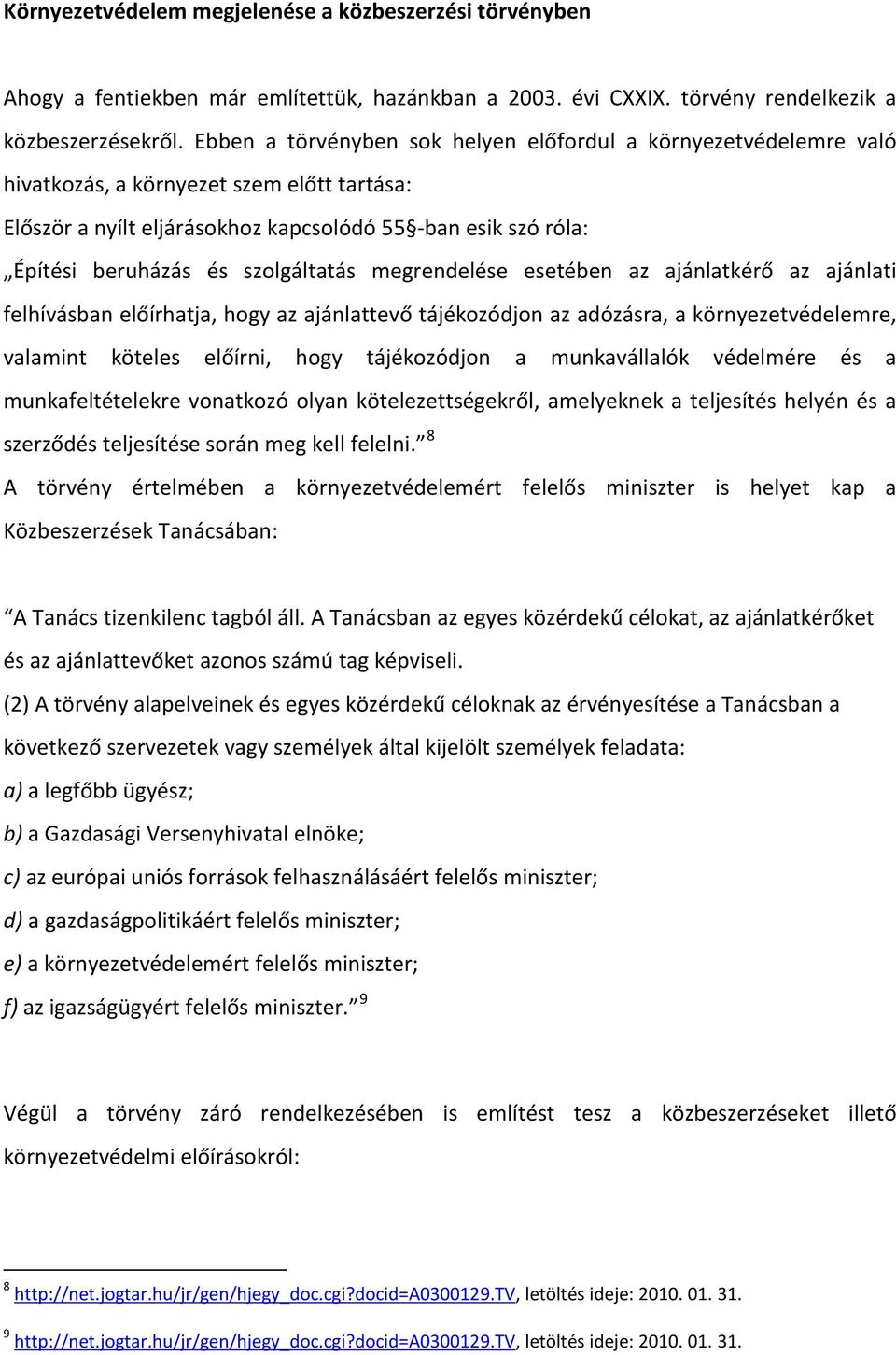 szolgáltatás megrendelése esetében az ajánlatkérő az ajánlati felhívásban előírhatja, hogy az ajánlattevő tájékozódjon az adózásra, a környezetvédelemre, valamint köteles előírni, hogy tájékozódjon a