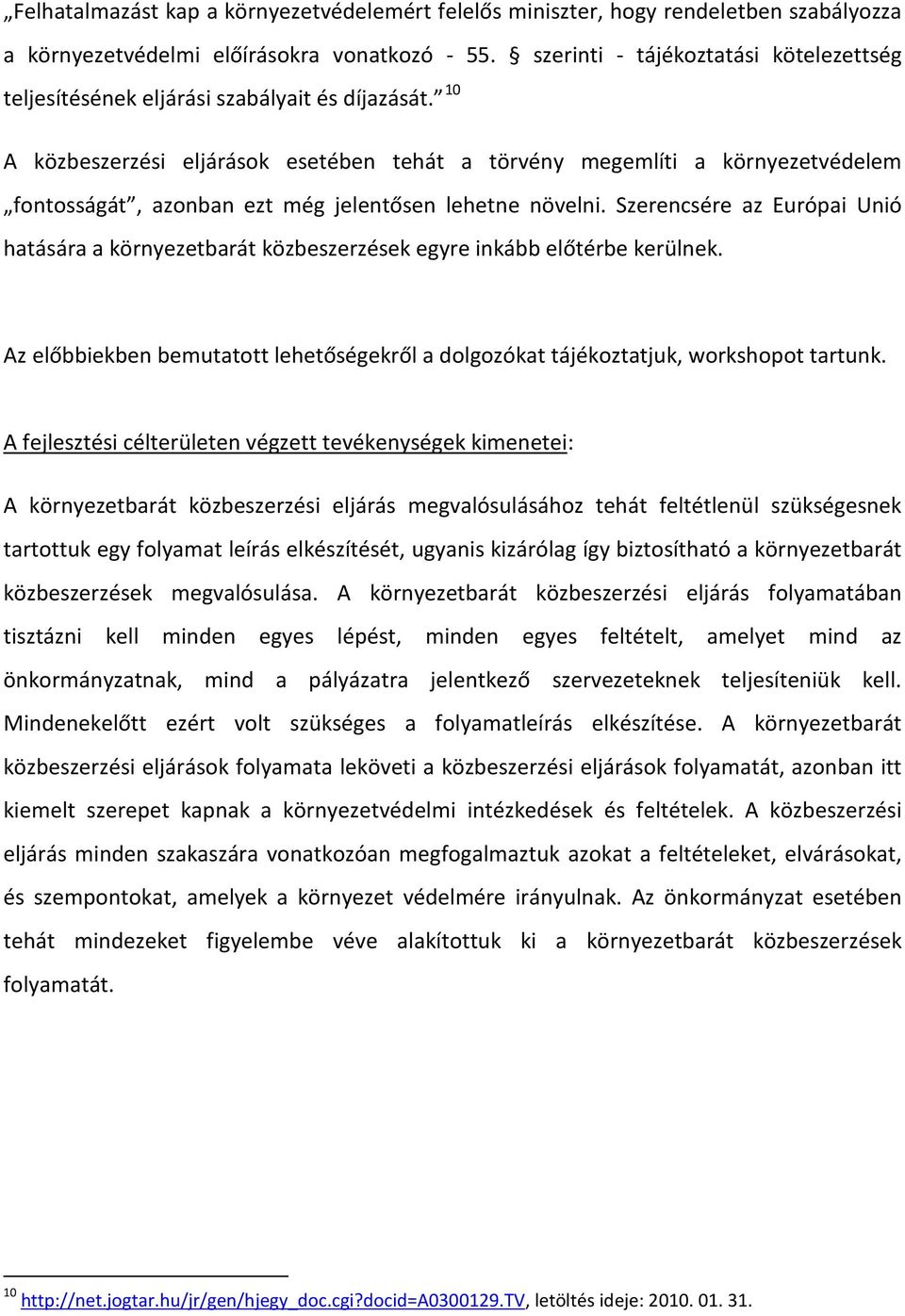 10 A közbeszerzési eljárások esetében tehát a törvény megemlíti a környezetvédelem fontosságát, azonban ezt még jelentősen lehetne növelni.