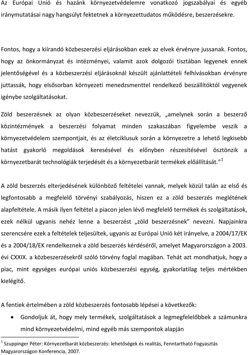 Fontos, hogy az önkormányzat és intézményei, valamit azok dolgozói tisztában legyenek ennek jelentőségével és a közbeszerzési eljárásoknál készült ajánlattételi felhívásokban érvényre juttassák, hogy