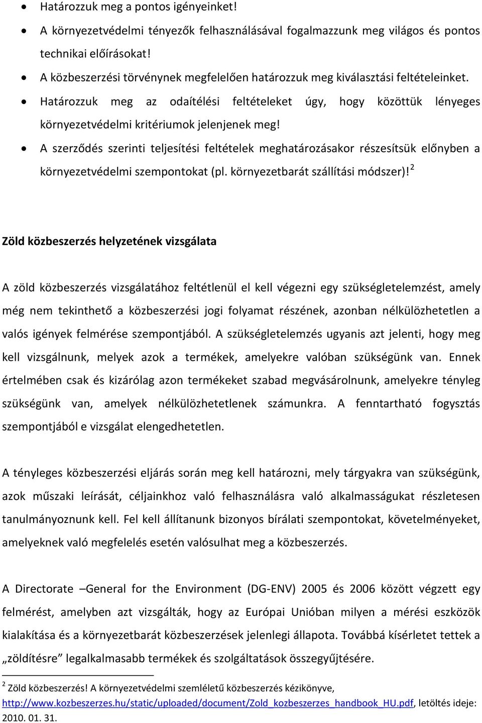 A szerződés szerinti teljesítési feltételek meghatározásakor részesítsük előnyben a környezetvédelmi szempontokat (pl. környezetbarát szállítási módszer)!