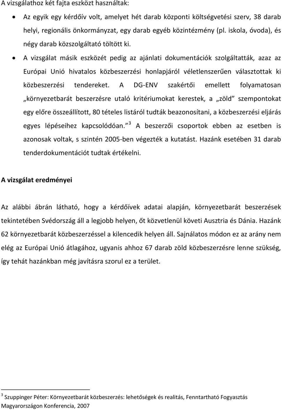 A vizsgálat másik eszközét pedig az ajánlati dokumentációk szolgáltatták, azaz az Európai Unió hivatalos közbeszerzési honlapjáról véletlenszerűen választottak ki közbeszerzési tendereket.