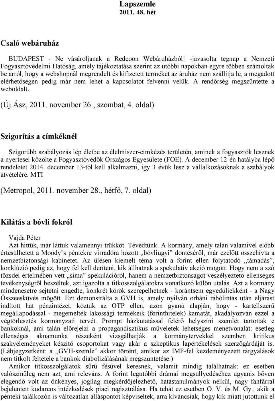 szállítja le, a megadott elérhetőségen pedig már nem lehet a kapcsolatot felvenni velük. A rendőrség megszüntette a weboldalt. (Új Ász, 2011. november 26., szombat, 4.