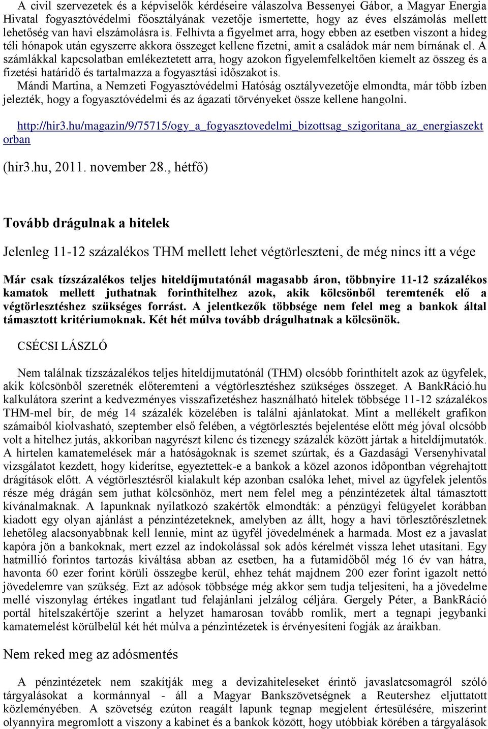 A számlákkal kapcsolatban emlékeztetett arra, hogy azokon figyelemfelkeltően kiemelt az összeg és a fizetési határidő és tartalmazza a fogyasztási időszakot is.