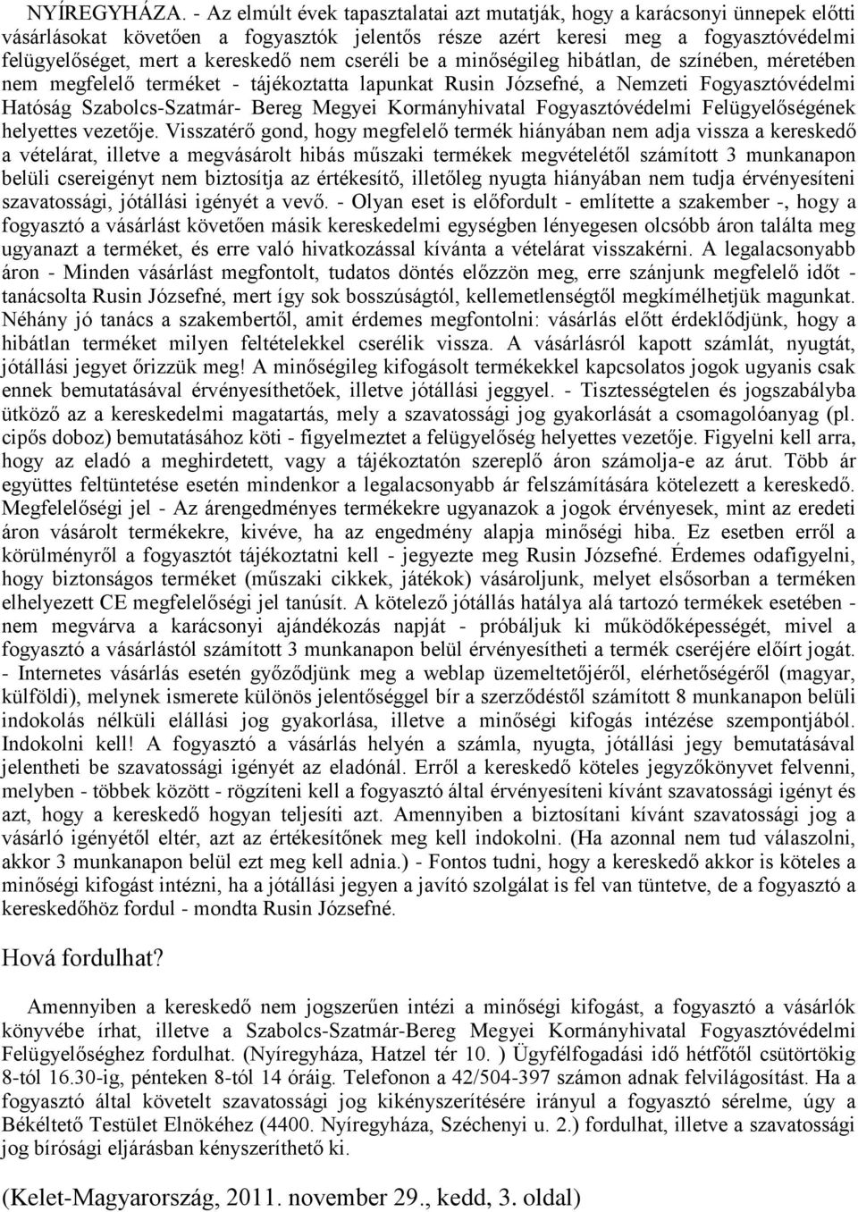 nem cseréli be a minőségileg hibátlan, de színében, méretében nem megfelelő terméket - tájékoztatta lapunkat Rusin Józsefné, a Nemzeti Fogyasztóvédelmi Hatóság Szabolcs-Szatmár- Bereg Megyei