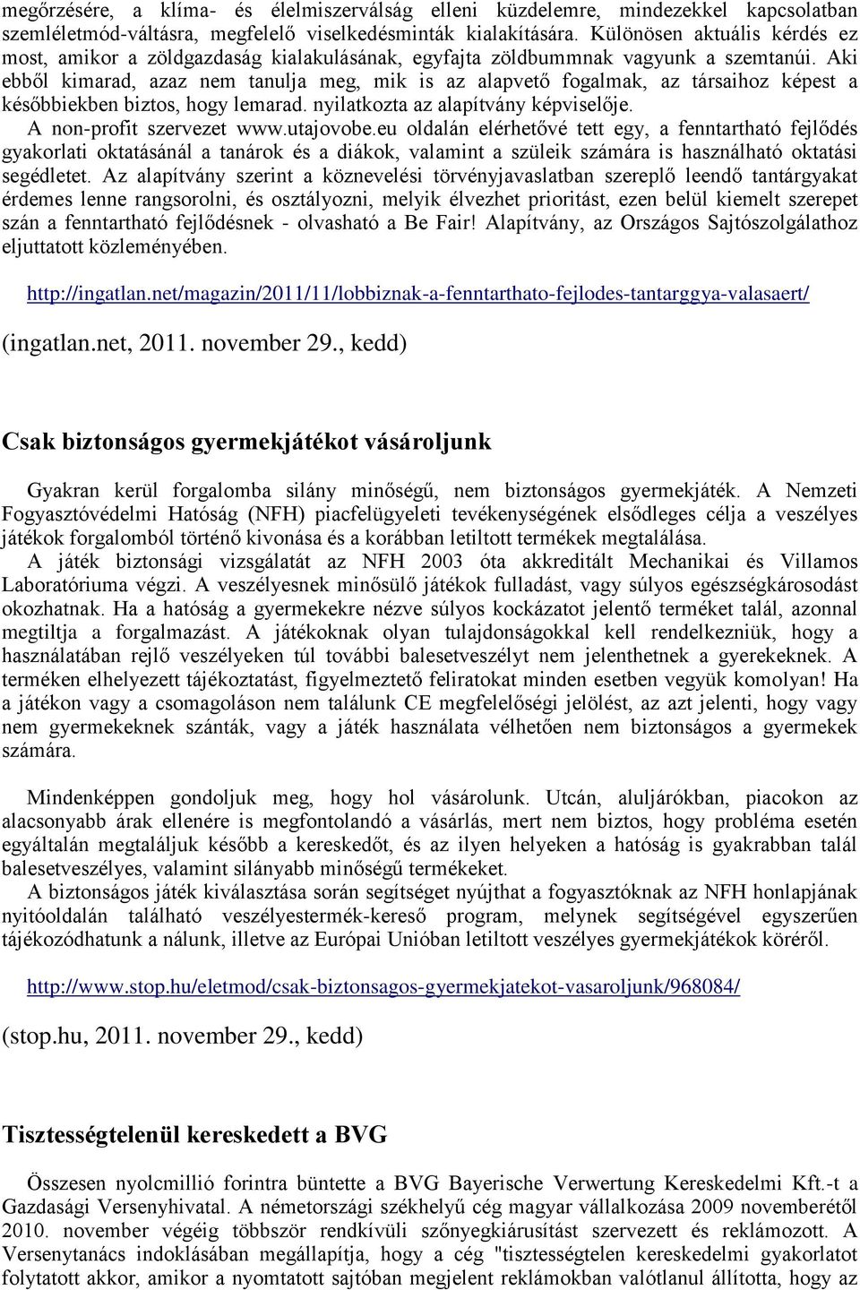 Aki ebből kimarad, azaz nem tanulja meg, mik is az alapvető fogalmak, az társaihoz képest a későbbiekben biztos, hogy lemarad. nyilatkozta az alapítvány képviselője. A non-profit szervezet www.