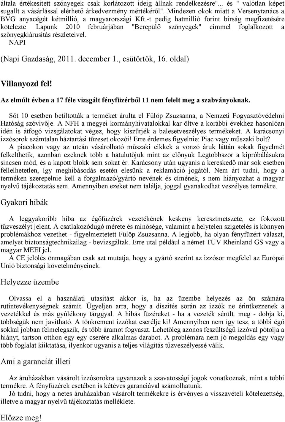 Lapunk 2010 februárjában "Berepülő szőnyegek" címmel foglalkozott a szőnyegkiárusítás részleteivel. NAPI (Napi Gazdaság, 2011. december 1., csütörtök, 16. oldal) Villanyozd fel!