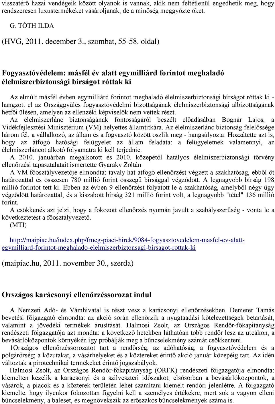 oldal) Fogyasztóvédelem: másfél év alatt egymilliárd forintot meghaladó élelmiszerbiztonsági bírságot róttak ki Az elmúlt másfél évben egymilliárd forintot meghaladó élelmiszerbiztonsági bírságot