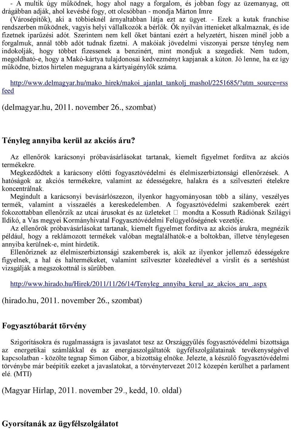 Szerintem nem kell őket bántani ezért a helyzetért, hiszen minél jobb a forgalmuk, annál több adót tudnak fizetni.