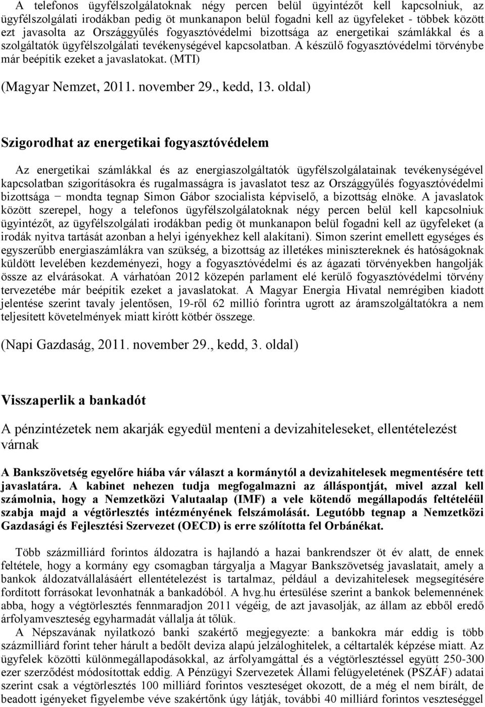 A készülő fogyasztóvédelmi törvénybe már beépítik ezeket a javaslatokat. (MTI) (Magyar Nemzet, 2011. november 29., kedd, 13.