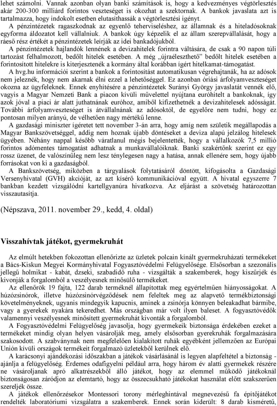 A pénzintézetek ragaszkodnak az egyenlő teherviseléshez, az államnak és a hiteladósoknak egyforma áldozatot kell vállalniuk.