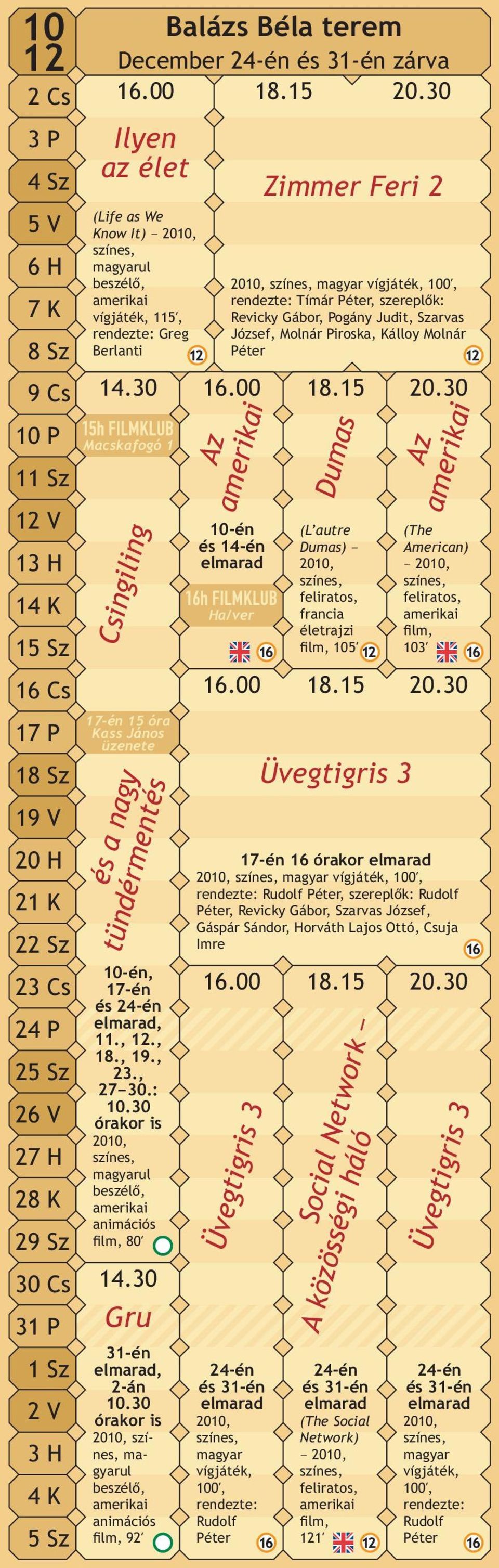 30 Macskafogó 1 Csingiling 17-én 15 óra Kass János üzenete és a nagy tündérmentés 10-én, 17-én és 24-én elmarad, 11., 12., 18., 19., 23., 27 30.: 10.