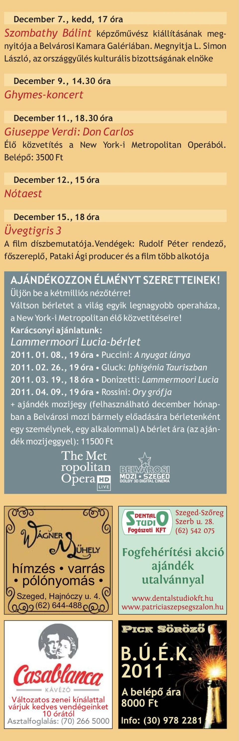 , 18 óra Üvegtigris 3 A lm díszbemutatója.vendégek: Rudolf Péter rendezõ, fõszereplõ, Pataki Ági producer és a lm több alkotója AJÁNDÉKOZZON ÉLMÉNYT SZERETTEINEK! Üljön be a kétmilliós nézõtérre!