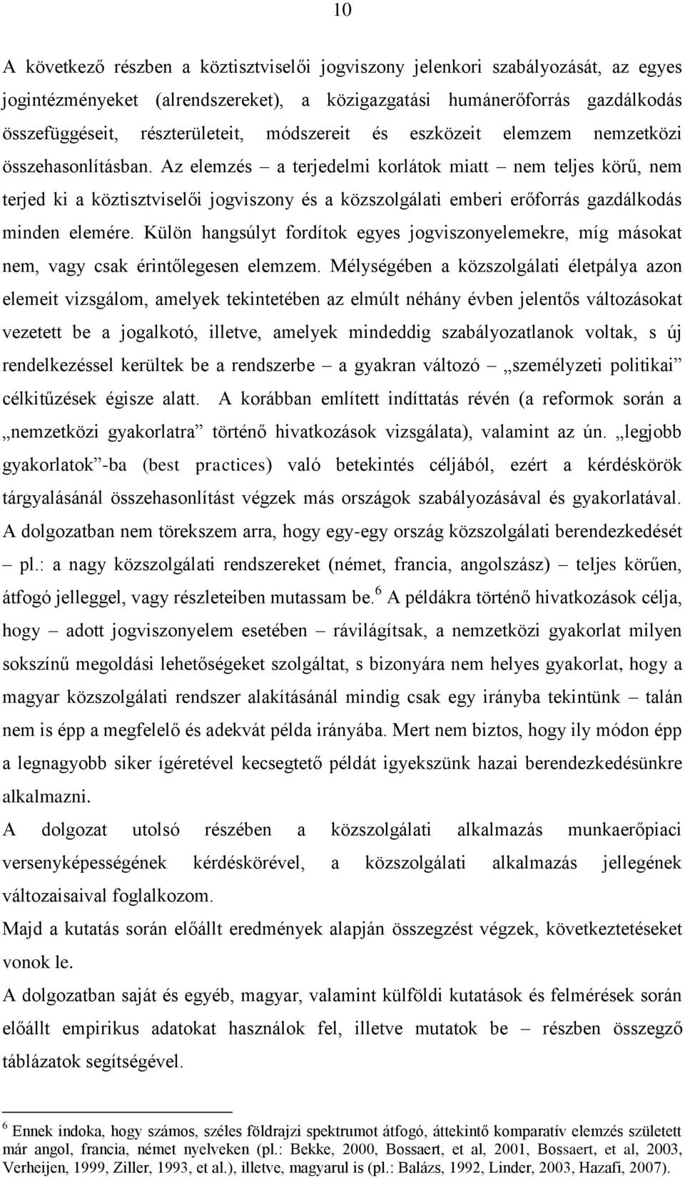 Az elemzés a terjedelmi korlátok miatt nem teljes körű, nem terjed ki a köztisztviselői jogviszony és a közszolgálati emberi erőforrás gazdálkodás minden elemére.