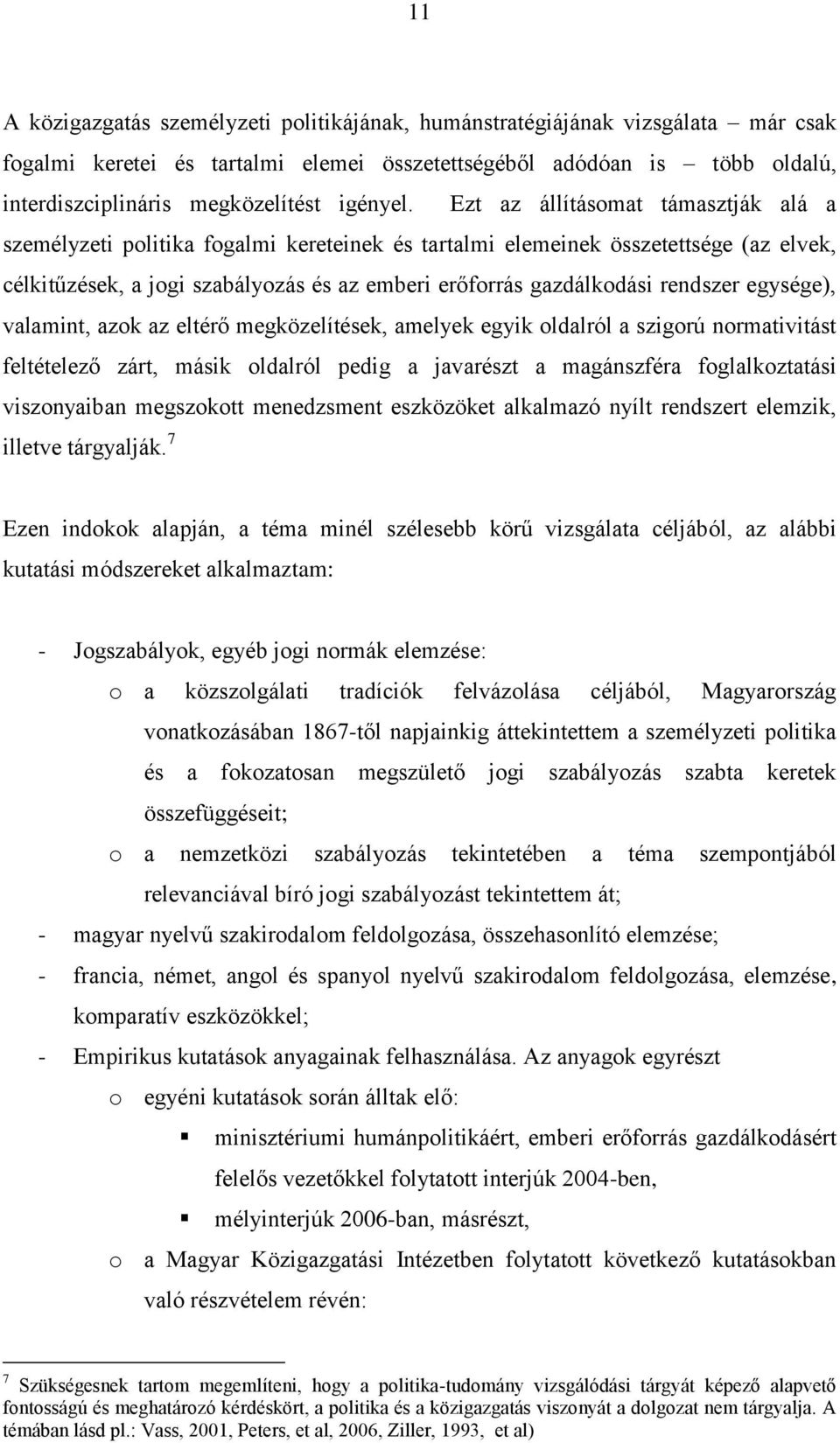 Ezt az állításomat támasztják alá a személyzeti politika fogalmi kereteinek és tartalmi elemeinek összetettsége (az elvek, célkitűzések, a jogi szabályozás és az emberi erőforrás gazdálkodási