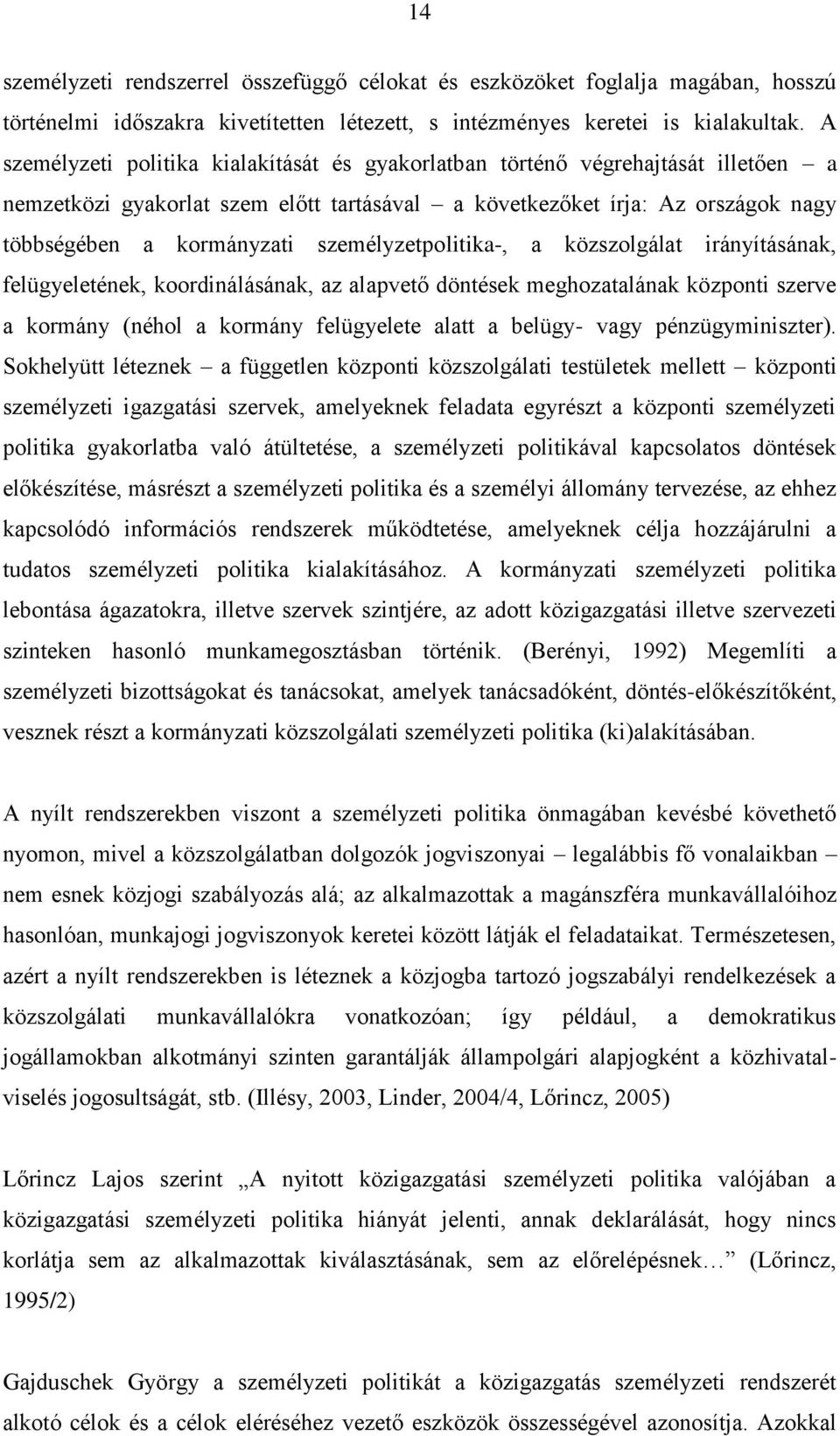 személyzetpolitika-, a közszolgálat irányításának, felügyeletének, koordinálásának, az alapvető döntések meghozatalának központi szerve a kormány (néhol a kormány felügyelete alatt a belügy- vagy