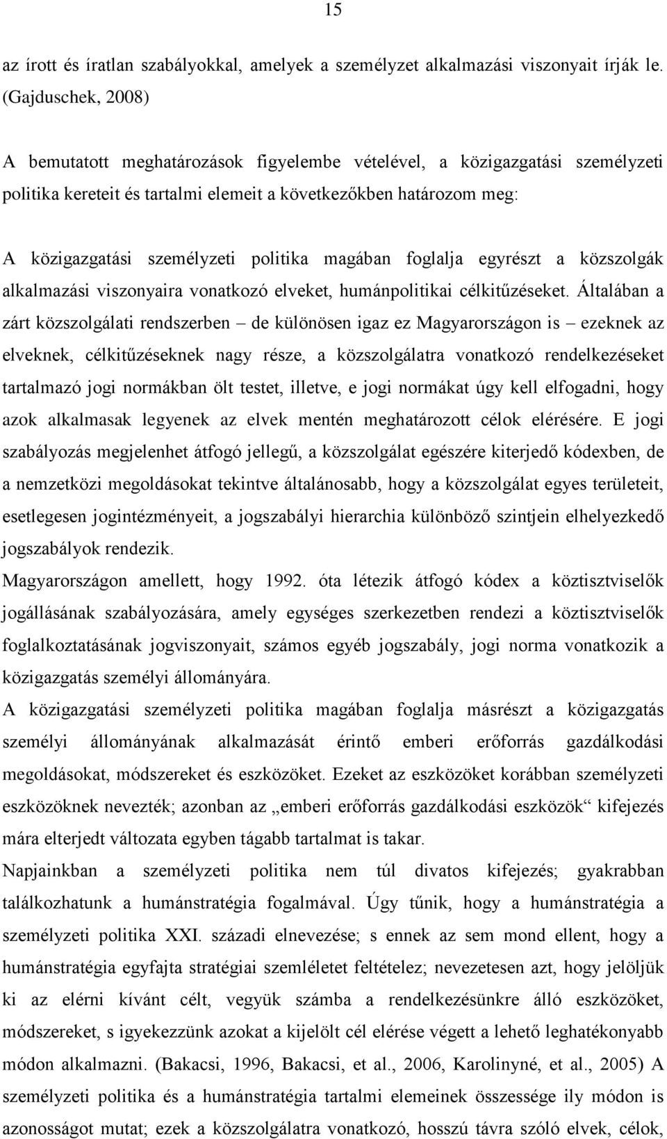 politika magában foglalja egyrészt a közszolgák alkalmazási viszonyaira vonatkozó elveket, humánpolitikai célkitűzéseket.